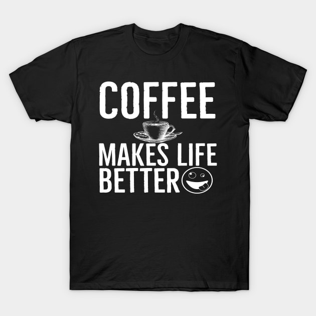 Coffee Makes Life Better Funny T-Shirt by Happy - Design